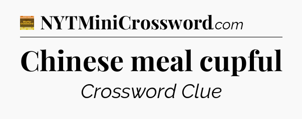 Chinese meal cupful - Eugene Sheffer Crossword