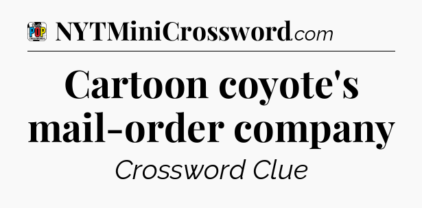 Cartoon coyote's mail-order company Crossword Clue