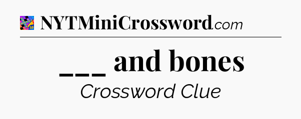 ___ and bones Crossword Clue