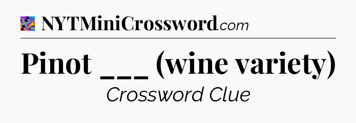 Pinot ___ (wine variety) Crossword Clue