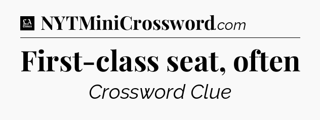 First-class seat, often - LA Times Crossword