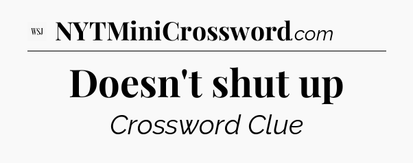 Doesn't shut up - WSJ Crossword