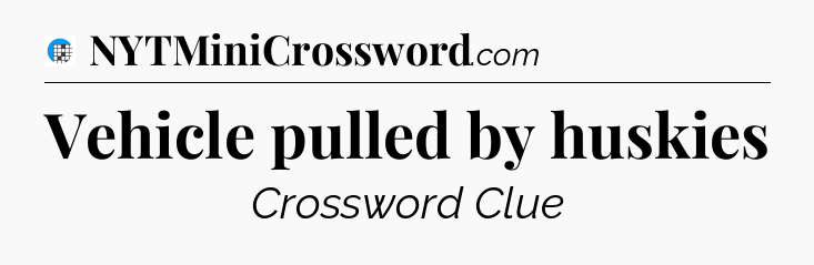 Vehicle pulled by huskies Crossword Clue