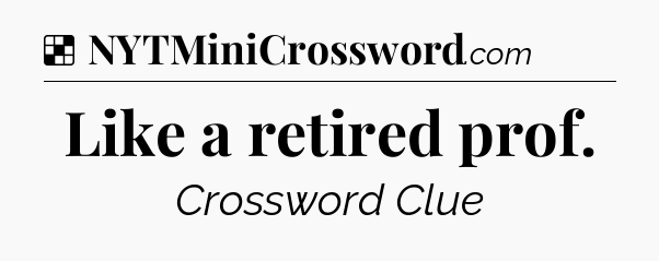 Solution: Like a retired prof - NYT Crossword