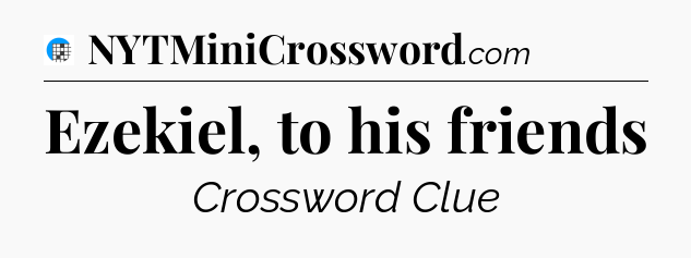 Ezekiel, to his friends Crossword Clue