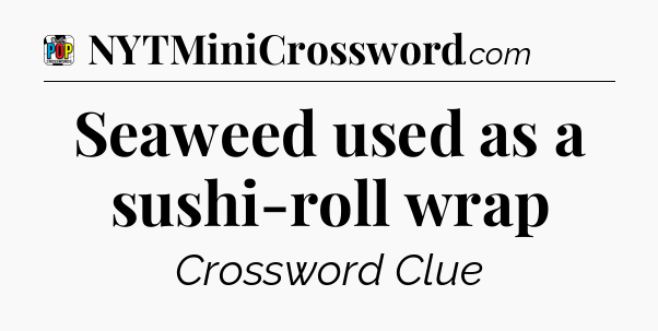 Seaweed used as a sushi-roll wrap Crossword Clue