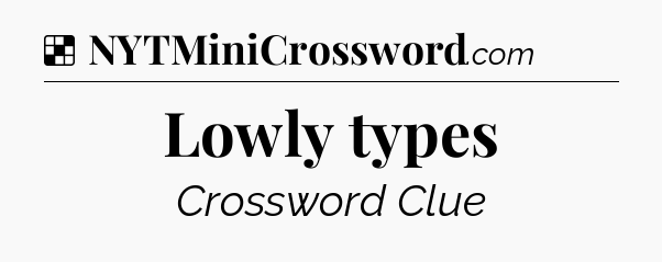 Solution: Lowly types - NYT Crossword