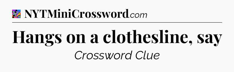 Hangs on a clothesline, say Crossword Clue