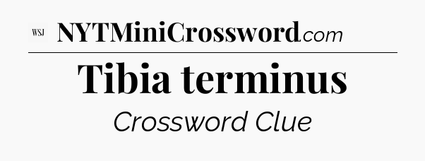 Tibia terminus - WSJ Crossword