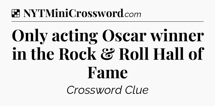 Solution: Only acting Oscar winner in the Rock & Roll Hall of Fame - NYT Crossword