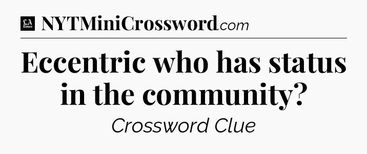Eccentric who has status in the community - LA Times Crossword