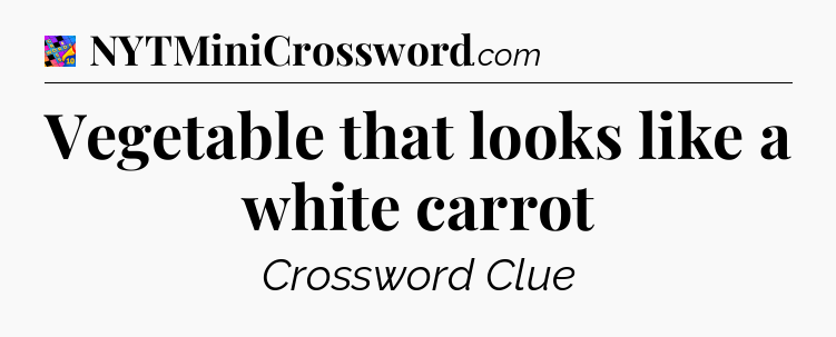 Vegetable that looks like a white carrot Crossword Clue