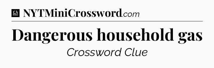 Dangerous household gas - LA Times Crossword