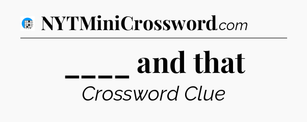 ____ and that Crossword Clue