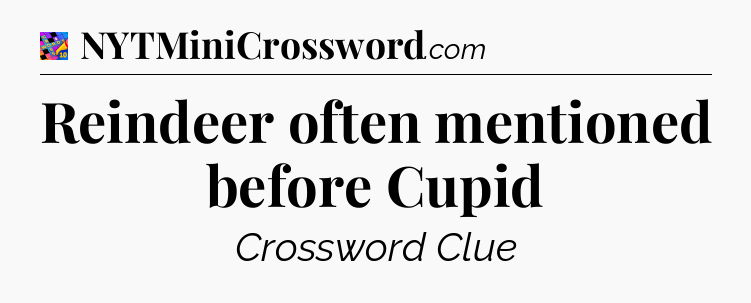 Reindeer often mentioned before Cupid Crossword Clue
