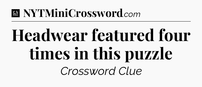 Headwear featured four times in this puzzle - LA Times Crossword