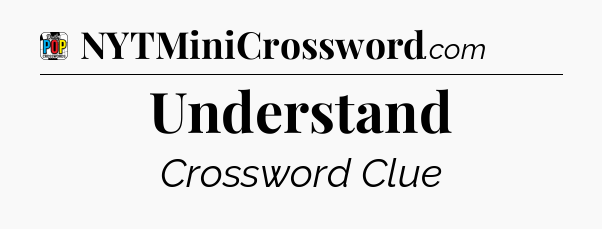 Understand Crossword Clue