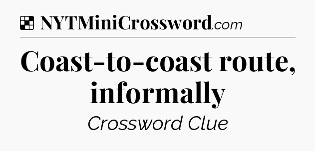 Solution: Coast-to-coast route, informally - NYT Crossword