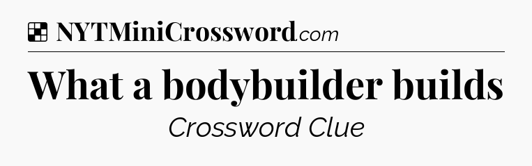 Solution: What a bodybuilder builds - NYT Crossword