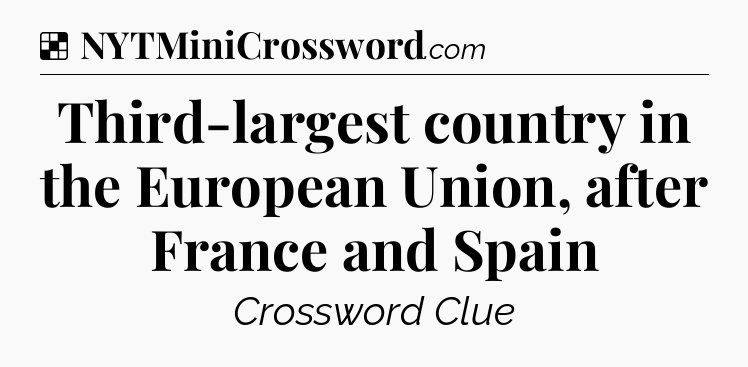 Solution: Third-largest country in the European Union, after France and Spain - NYT Crossword