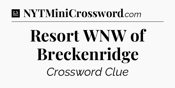 Resort WNW of Breckenridge - LA Times Crossword
