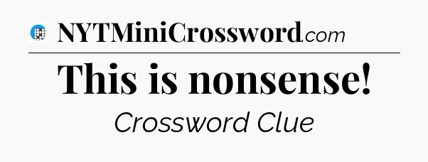 This is nonsense Crossword Clue