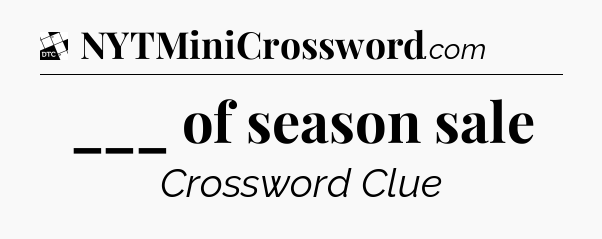 ___ of season sale - Daily Themed Classic Crossword