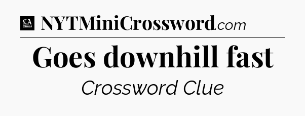Goes downhill fast - LA Times Crossword