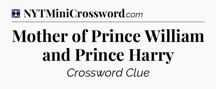 Solution: Mother of Prince William and Prince Harry - NYT Mini Crossword