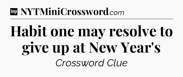 Habit one may resolve to give up at New Year's Crossword Clue