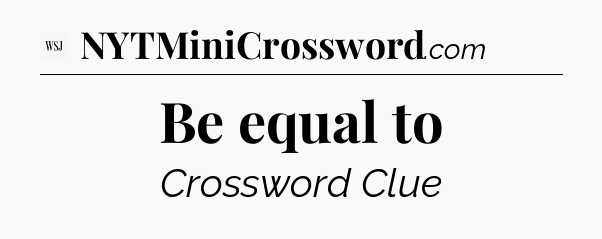 Be equal to - WSJ Crossword