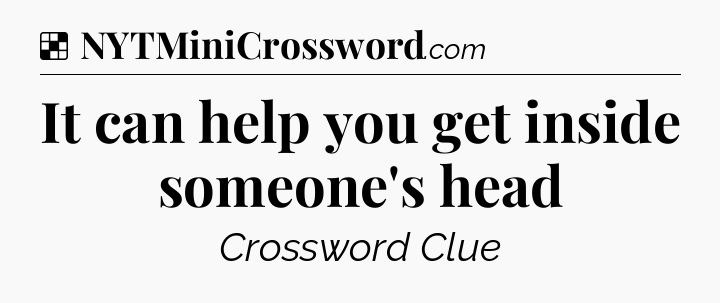 Solution: It can help you get inside someone's head - NYT Crossword