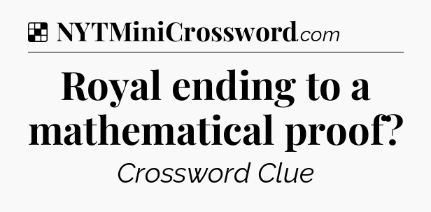 Solution: Royal ending to a mathematical proof - NYT Crossword