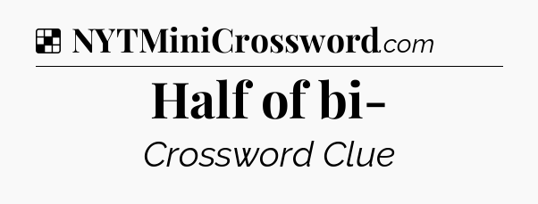 Solution: Half of bi- - NYT Crossword
