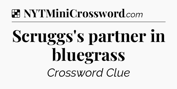 Solution: Scruggs's partner in bluegrass - NYT Crossword