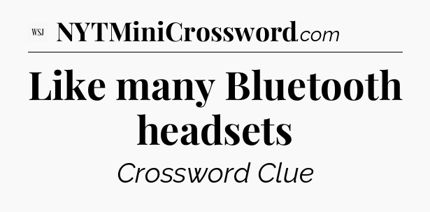 Like many Bluetooth headsets - WSJ Crossword