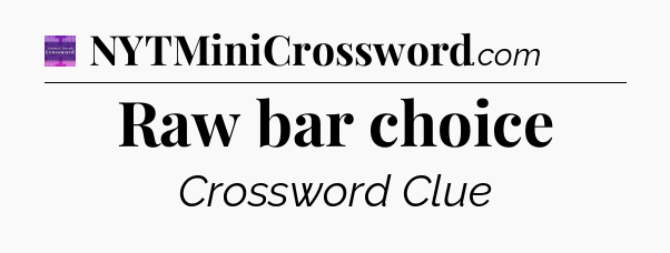 Raw bar choice - Thomas Joseph Crossword