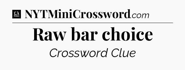 Raw bar choice - LA Times Crossword