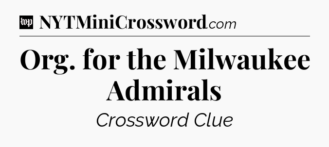 Org. for the Milwaukee Admirals Crossword Clue