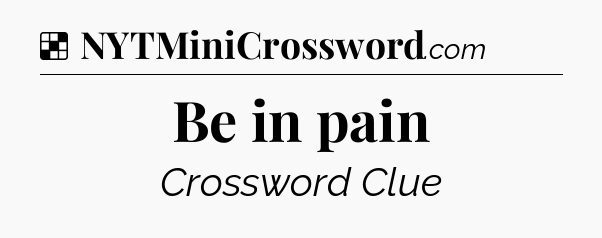 Solution: Be in pain - NYT Crossword