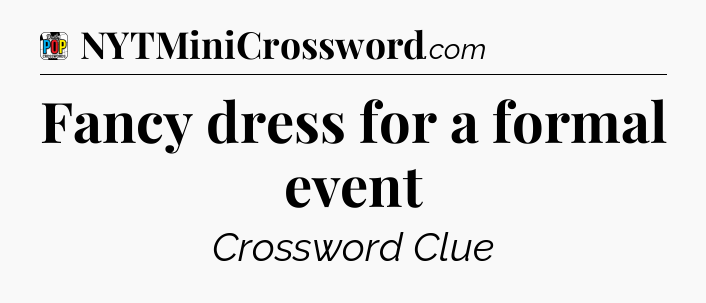 Fancy dress for a formal event Crossword Clue