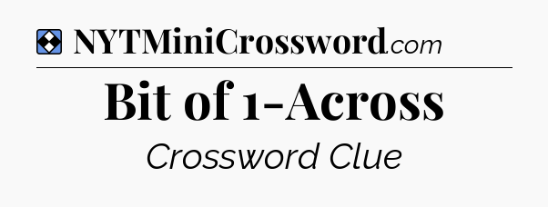 Solution: Bit of 1-Across - NYT Mini Crossword