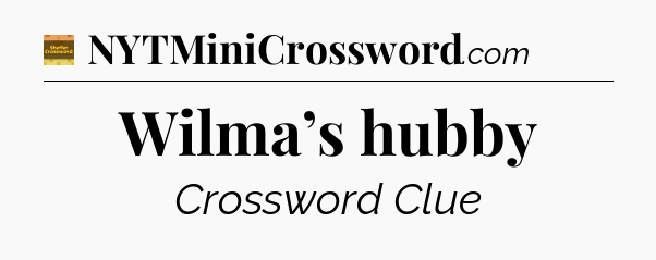 Wilma’s hubby - Eugene Sheffer Crossword