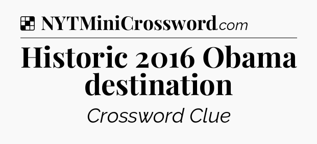Solution: Historic 2016 Obama destination - NYT Crossword