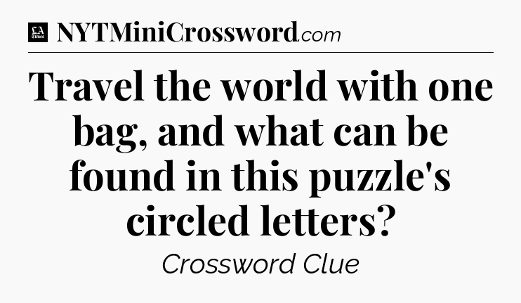Travel the world with one bag, and what can be found in this puzzle's circled letters - LA Times Crossword