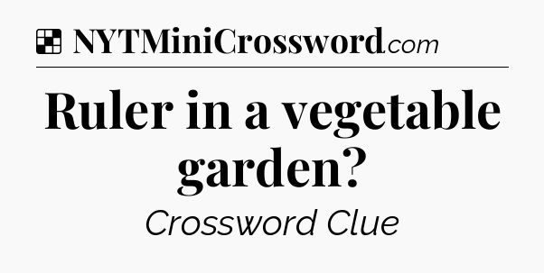 Solution: Ruler in a vegetable garden - NYT Crossword