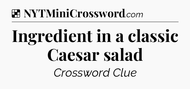 Solution: Ingredient in a classic Caesar salad - NYT Crossword