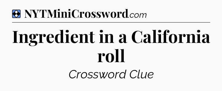 Solution: Ingredient in a California roll - NYT Mini Crossword