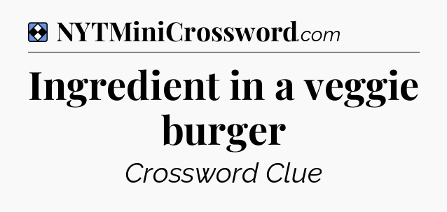 Solution: Ingredient in a veggie burger - NYT Mini Crossword