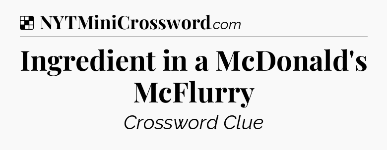 Solution: Ingredient in a McDonald's McFlurry - NYT Crossword